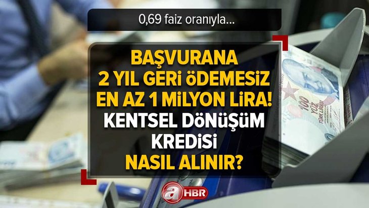 Başvurana 2 yıl geri ödemesiz en az 1 milyon lira! Kentsel dönüşüm kredisi nedir, nasıl alınır? 0,69 faiz oranıyla...